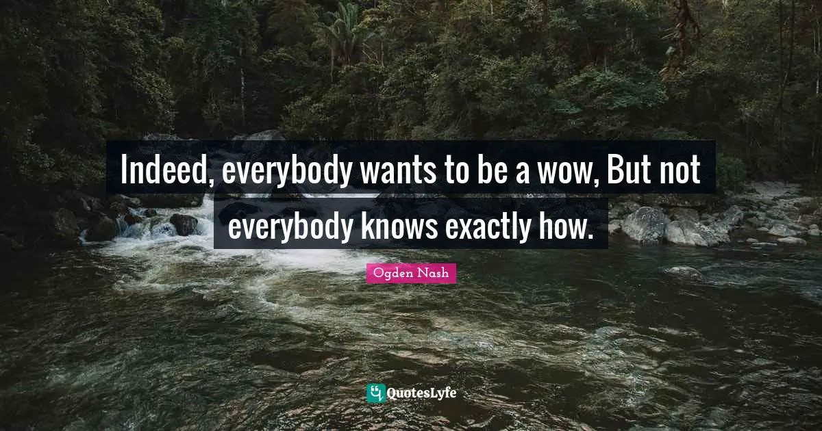 Indeed, everybody wants to be a wow, But not everybody knows exactly how.