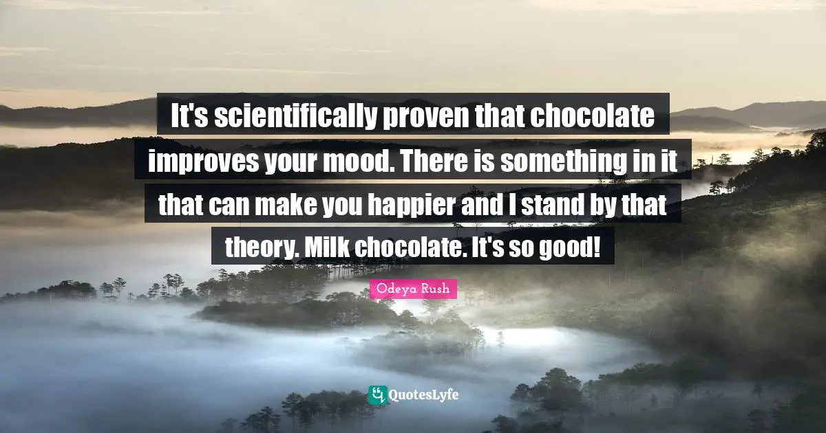 It's scientifically proven that chocolate improves your mood. There is something in it that can make you happier and I stand by that theory. Milk chocolate. It's so good!