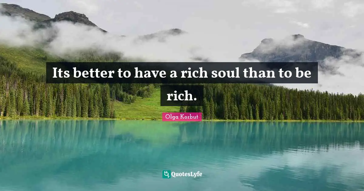 Its better to have a rich soul than to be rich.