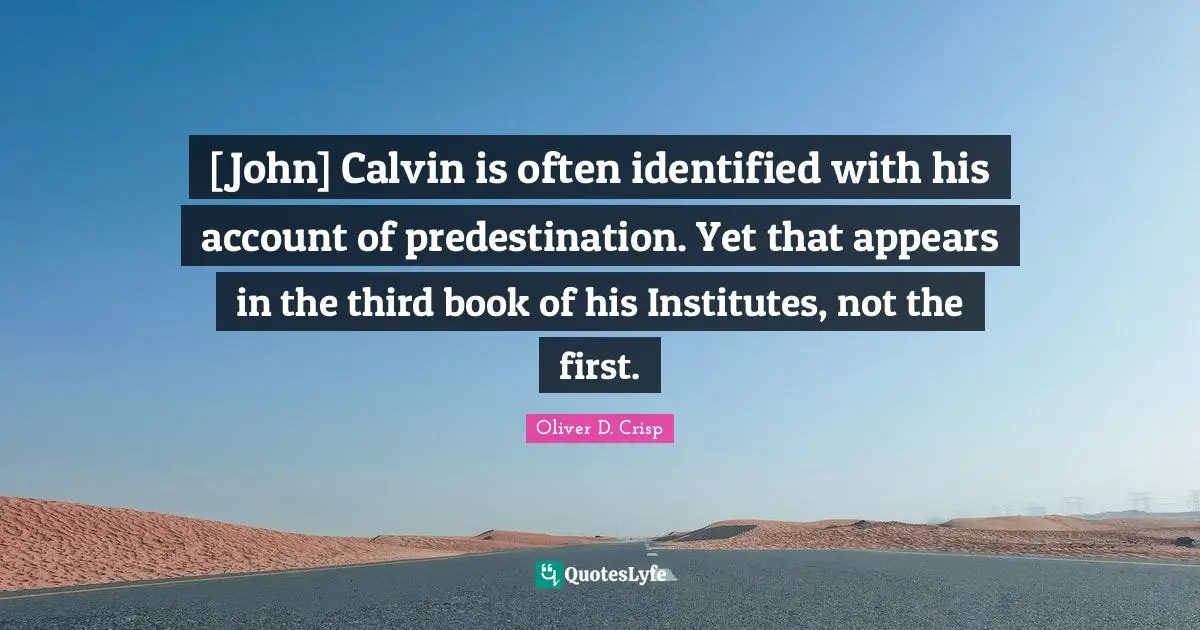 [John] Calvin is often identified with his account of predestination. Yet that appears in the third book of his Institutes, not the first.