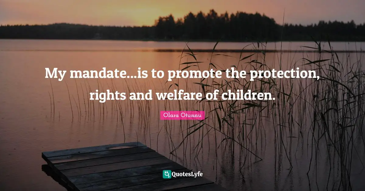My mandate...is to promote the protection, rights and welfare of children.