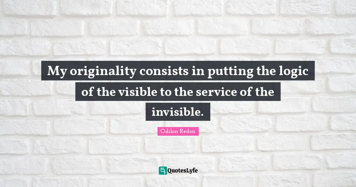 My originality consists in putting the logic of the visible to the service of the invisible.