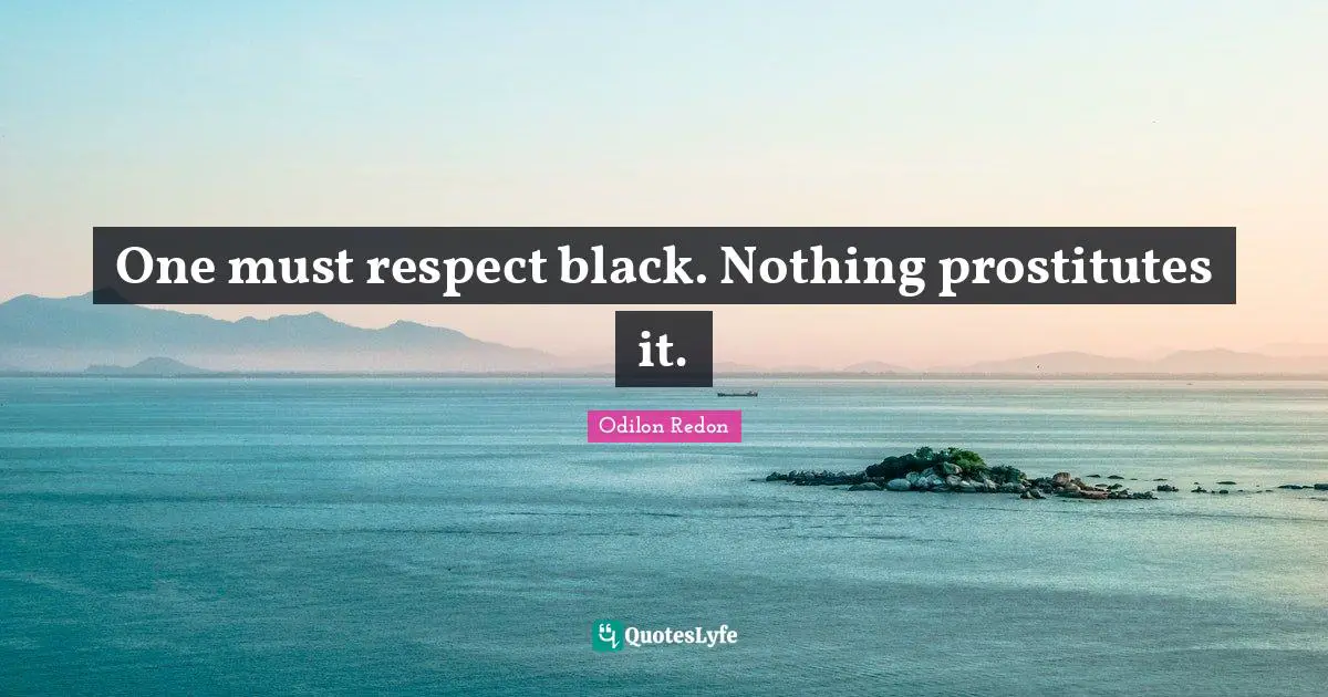 One must respect black. Nothing prostitutes it.