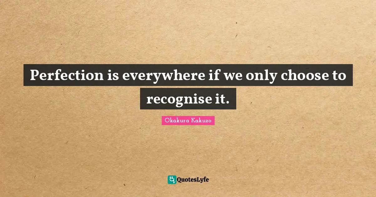 Perfection is everywhere if we only choose to recognise it.