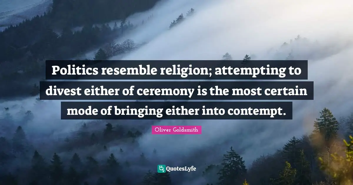 Politics resemble religion; attempting to divest either of ceremony is the most certain mode of bringing either into contempt.
