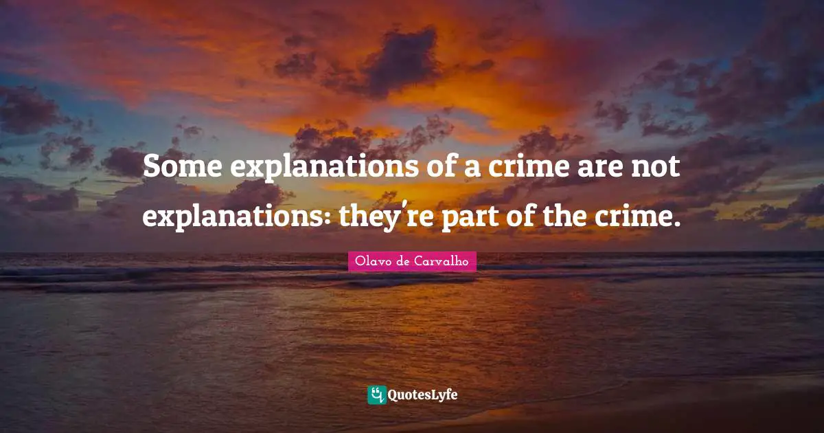 Some explanations of a crime are not explanations: they're part of the crime.