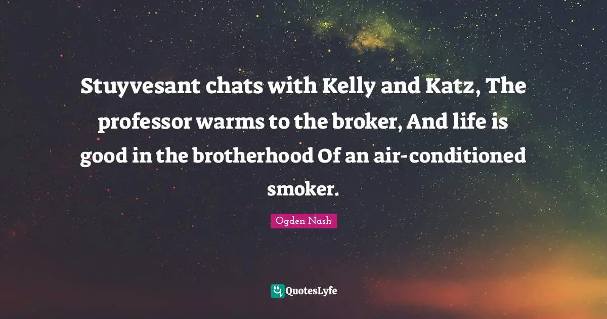 Stuyvesant chats with Kelly and Katz, The professor warms to the broker, And life is good in the brotherhood Of an air-conditioned smoker.