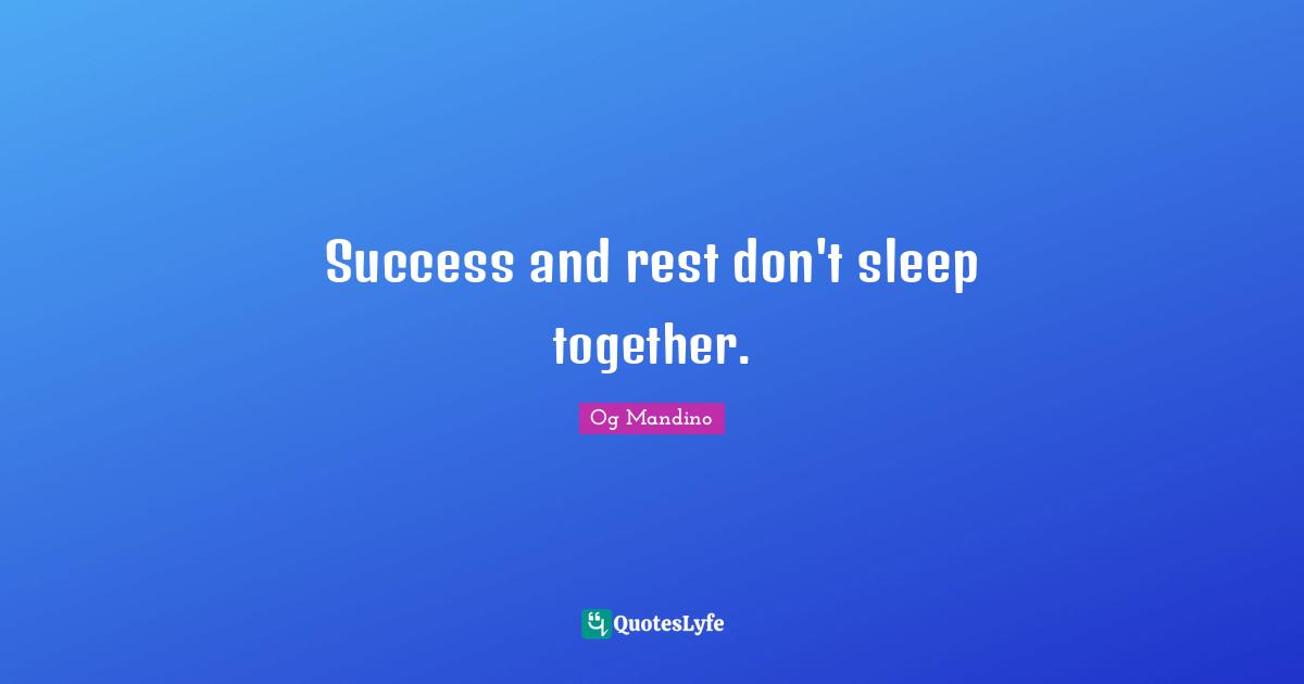 Og Mandino Quotes: "Success and rest don't sleep together."