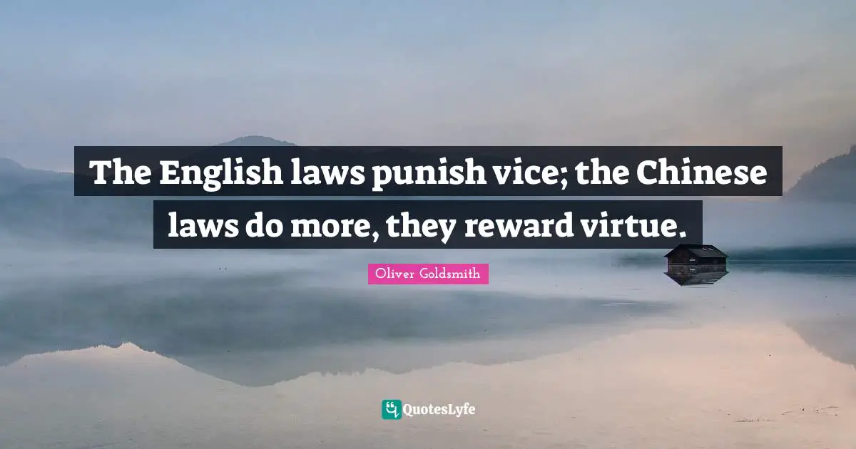 The English laws punish vice; the Chinese laws do more, they reward virtue.
