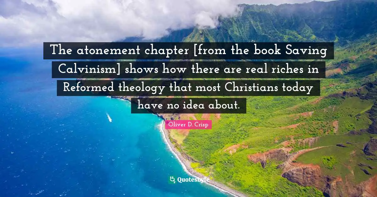 The atonement chapter [from the book Saving Calvinism] shows how there are real riches in Reformed theology that most Christians today have no idea about.