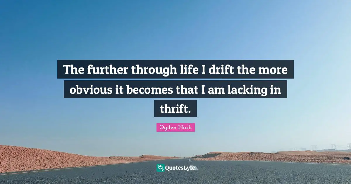Thrift Quotes: "The further through life I drift the more obvious it becomes that I am lacking in thrift."