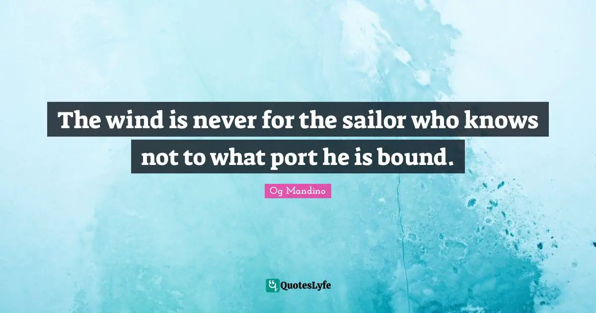 The wind is never for the sailor who knows not to what port he is bound.