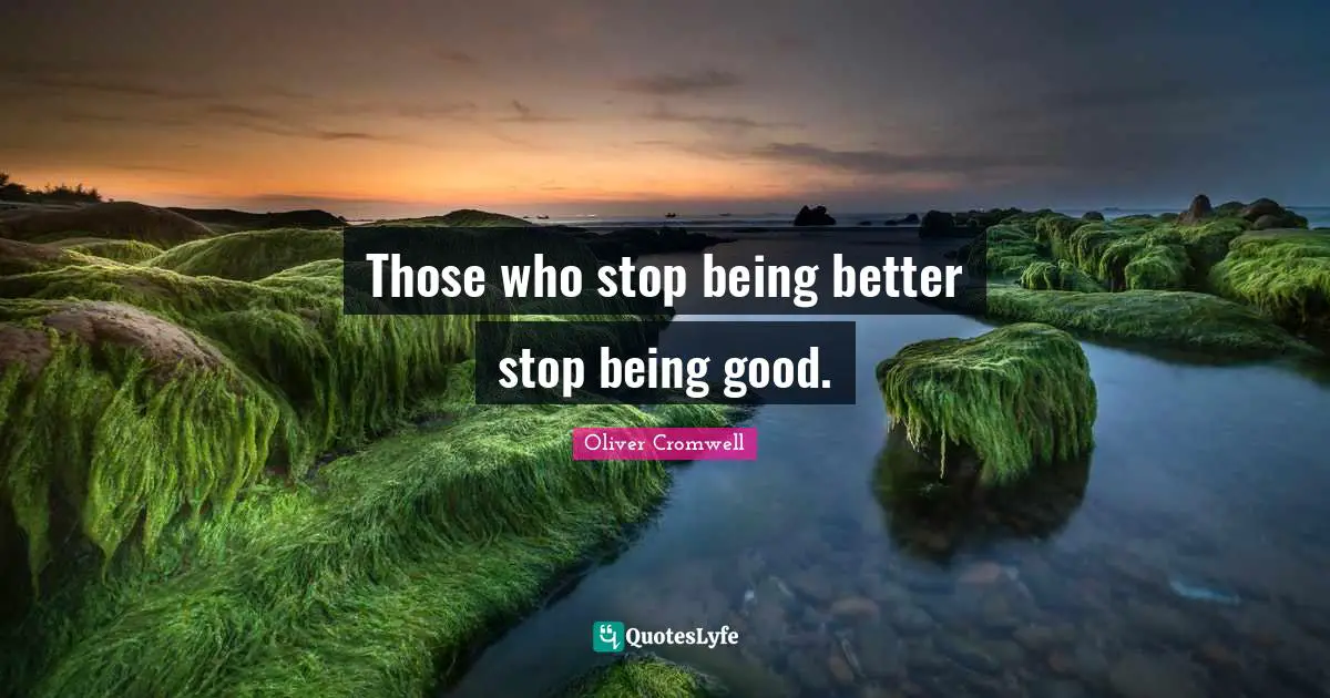 Those who stop being better stop being good.