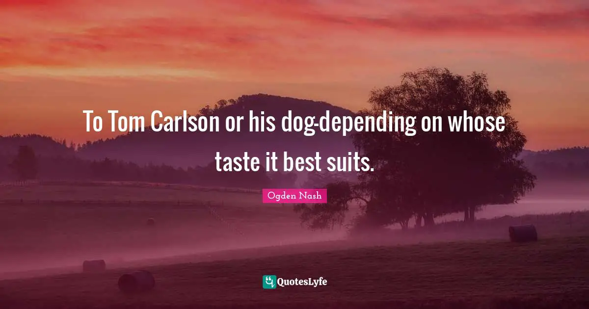 To Tom Carlson or his dog-depending on whose taste it best suits.