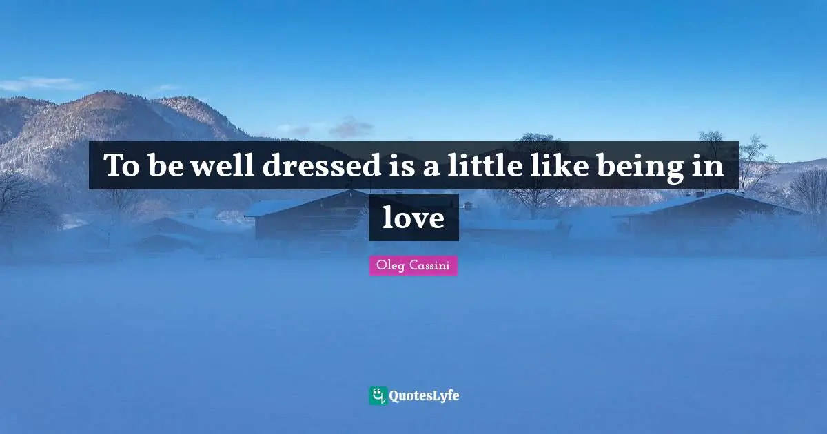 Oleg Cassini Quotes: "To be well dressed is a little like being in love"
