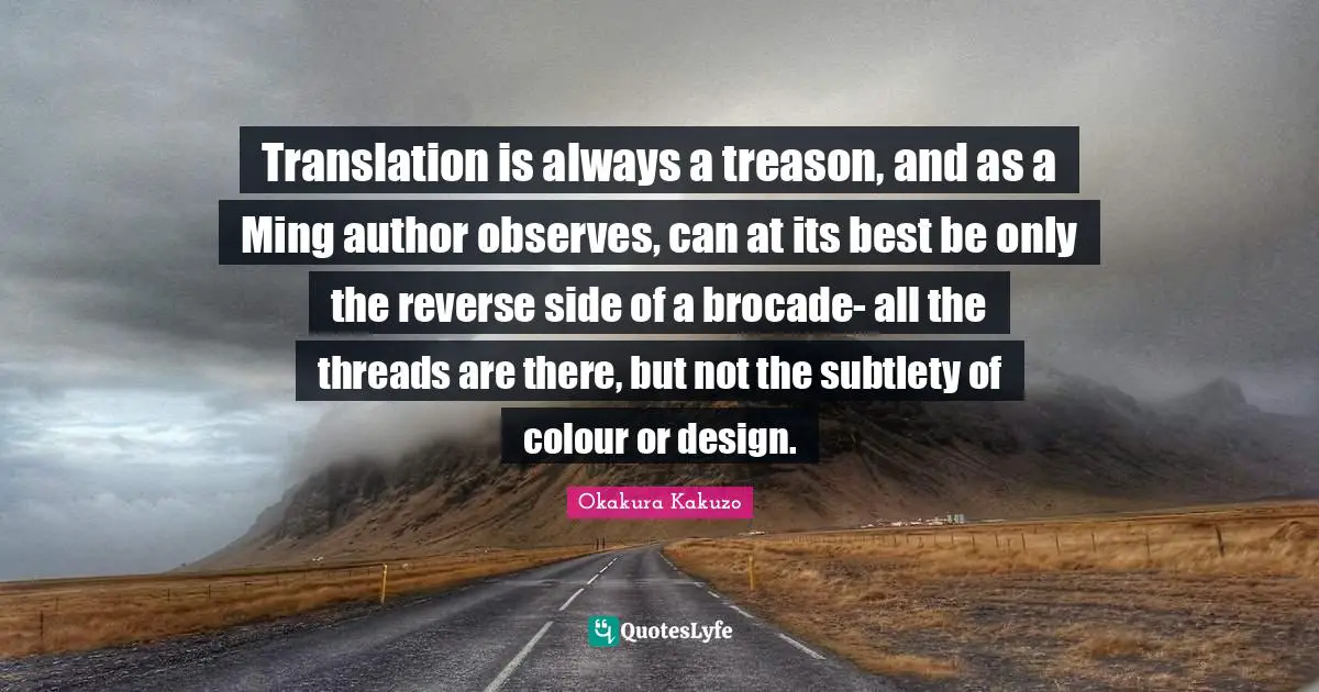 Translation is always a treason, and as a Ming author observes, can at its best be only the reverse side of a brocade- all the threads are there, but not the subtlety of colour or design.