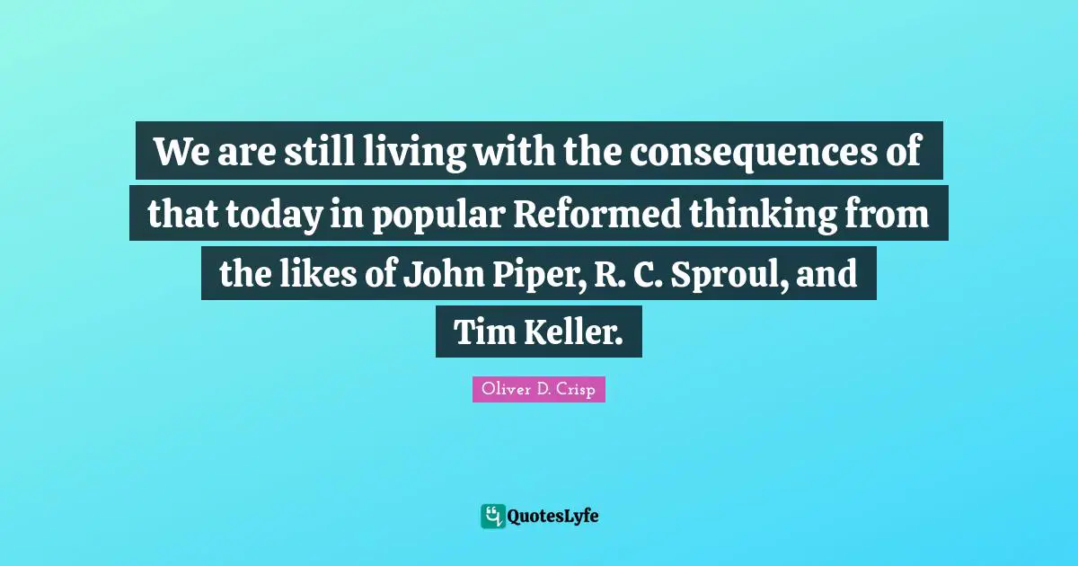 We are still living with the consequences of that today in popular Reformed thinking from the likes of John Piper, R. C. Sproul, and Tim Keller.