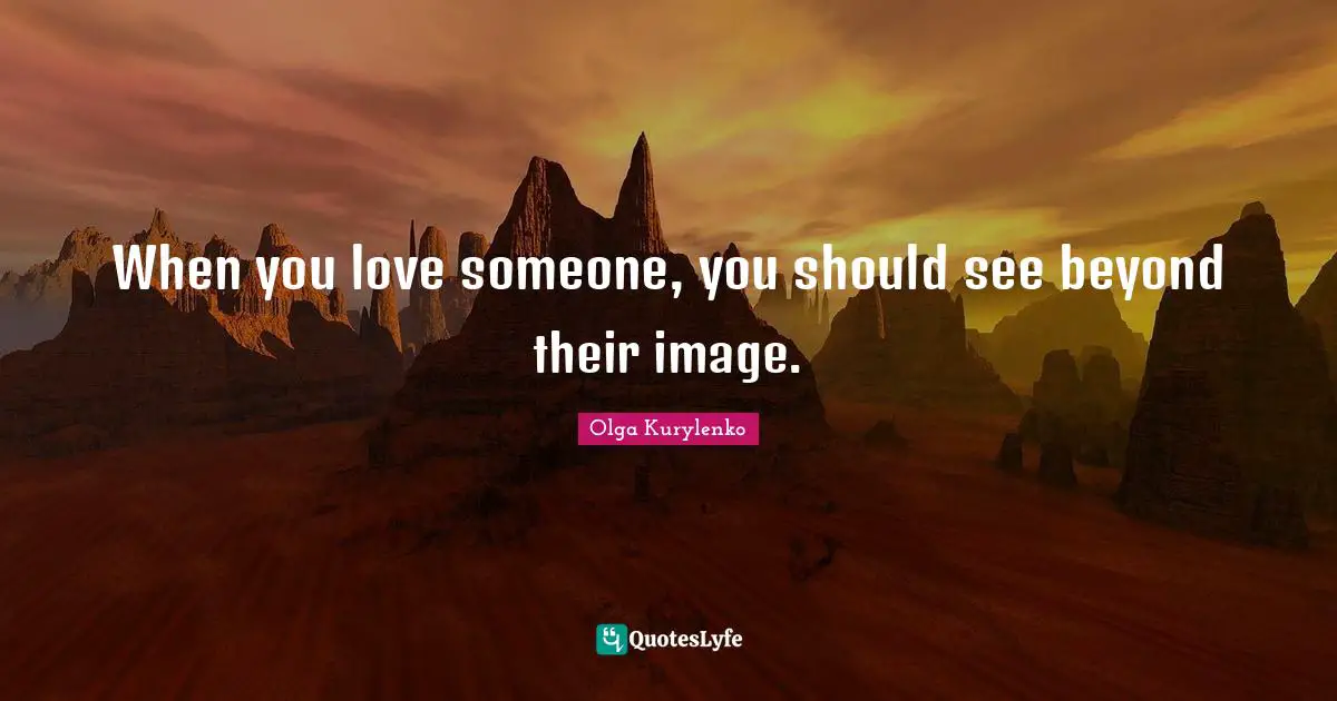 When you love someone, you should see beyond their image.