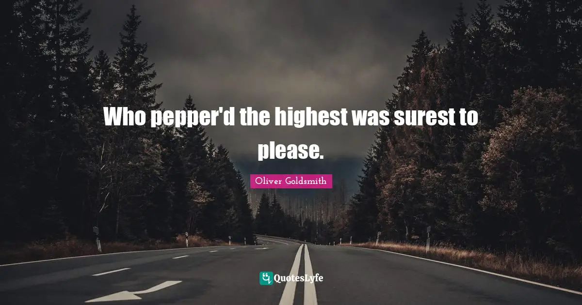 Who pepper'd the highest was surest to please.