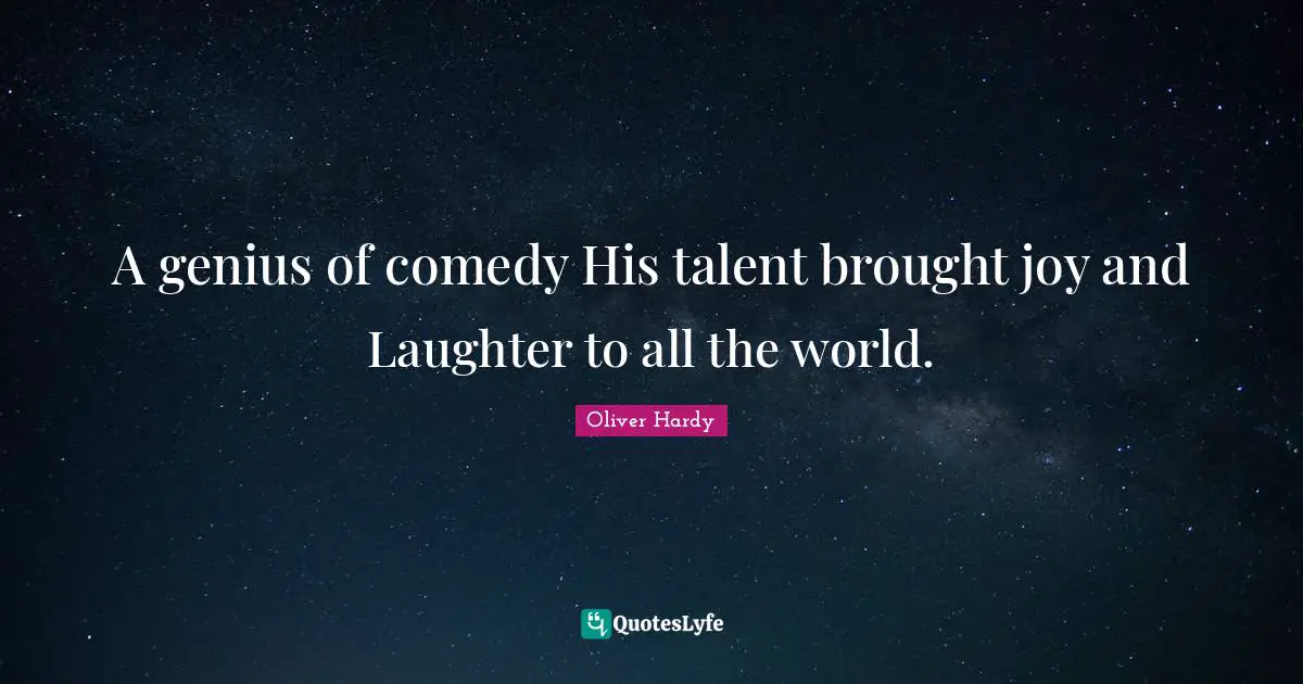 Oliver Hardy Quotes: "A genius of comedy His talent brought joy and Laughter to all the world."