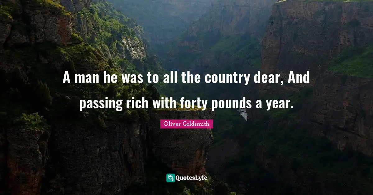 A man he was to all the country dear, And passing rich with forty pounds a year.