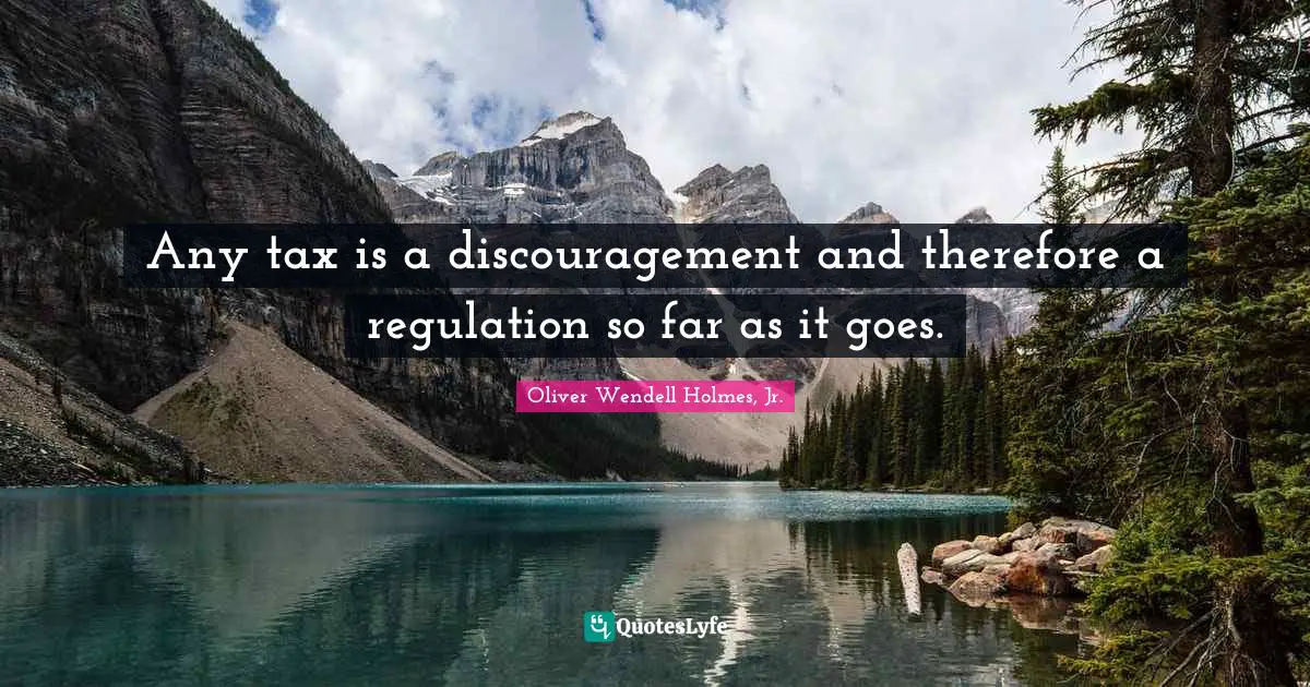 Any tax is a discouragement and therefore a regulation so far as it goes.