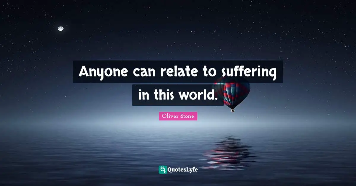 Anyone can relate to suffering in this world.