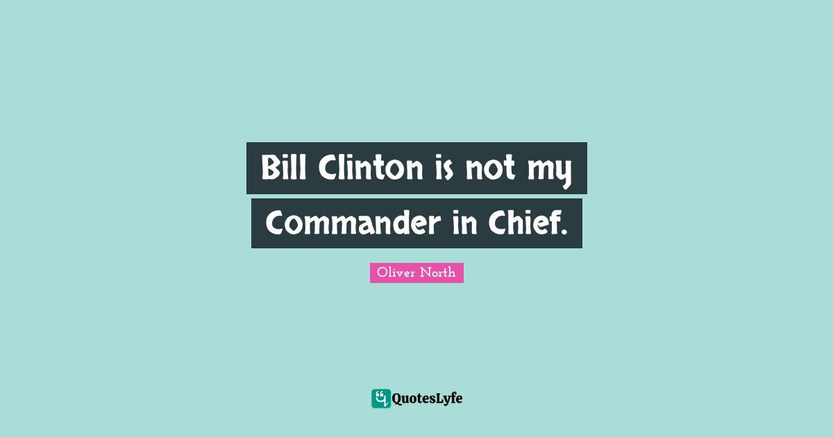 Bill Clinton is not my Commander in Chief.