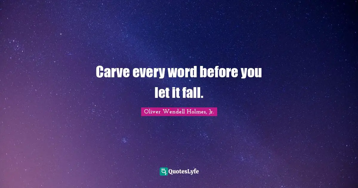 Dr. J. A. Holmes Quotes: "Carve every word before you let it fall."