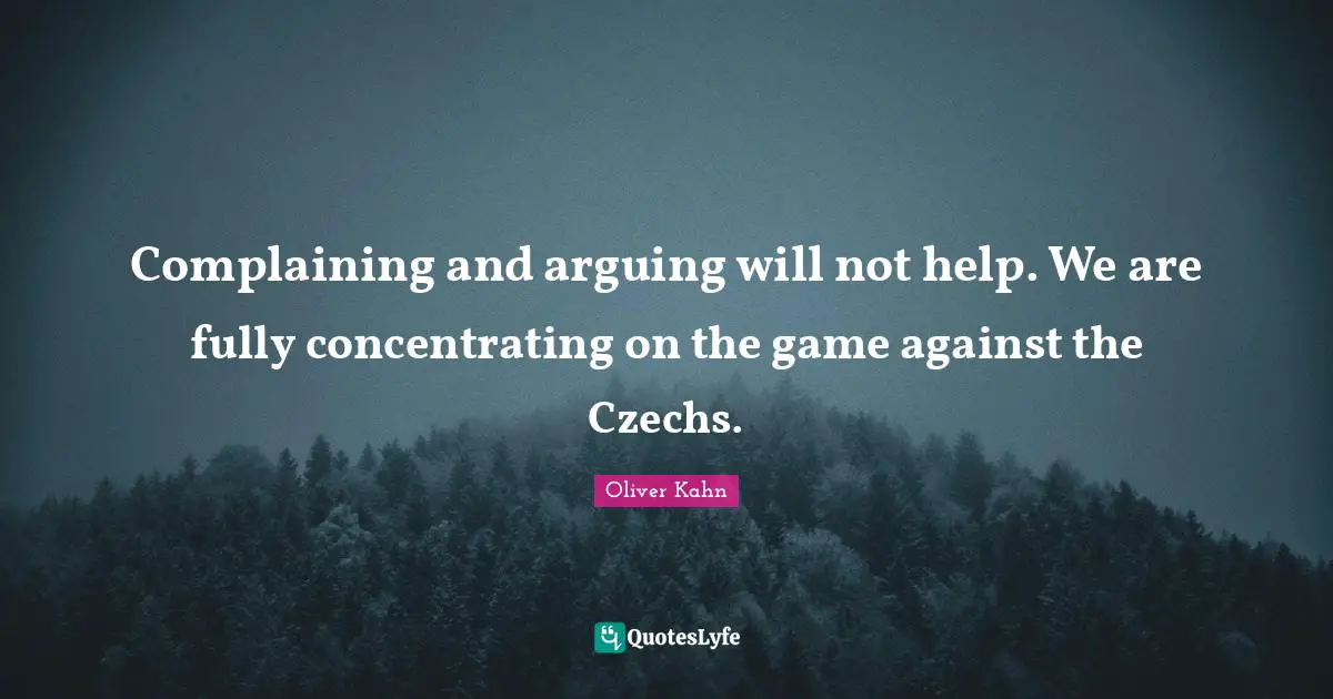 Complaining and arguing will not help. We are fully concentrating on the game against the Czechs.