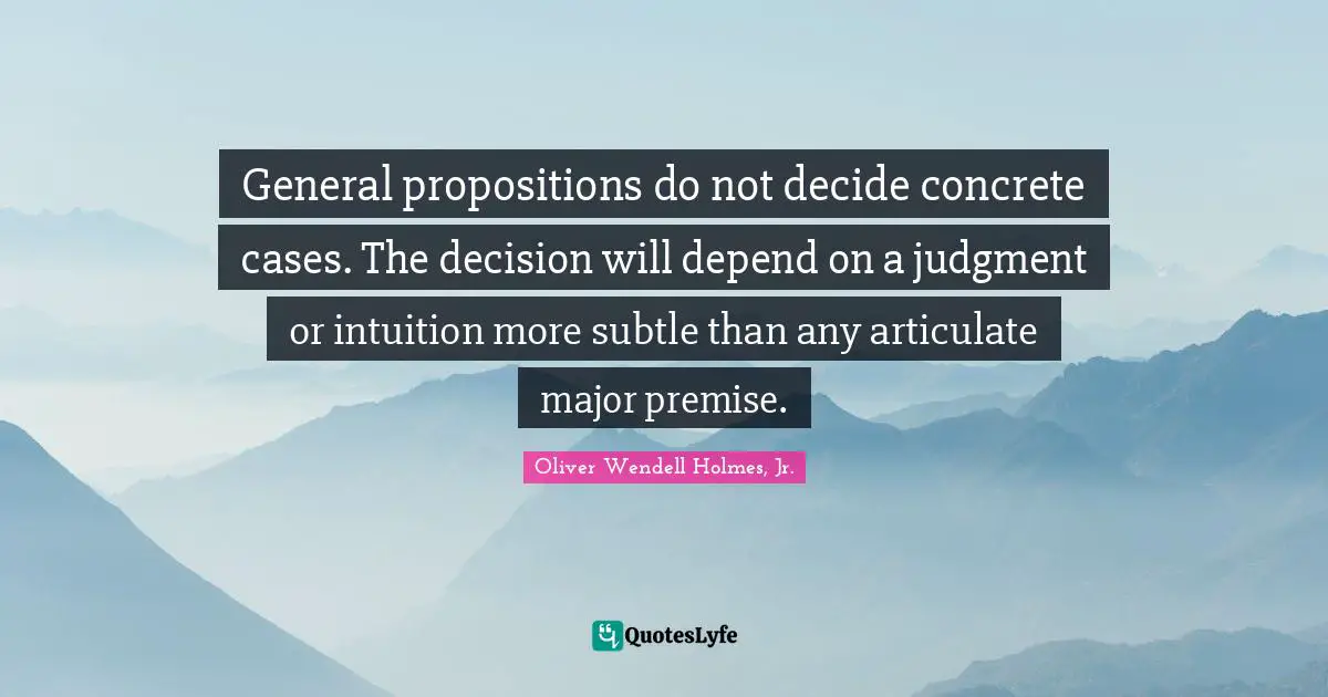 General propositions do not decide concrete cases. The decision will depend on a judgment or intuition more subtle than any articulate major premise.