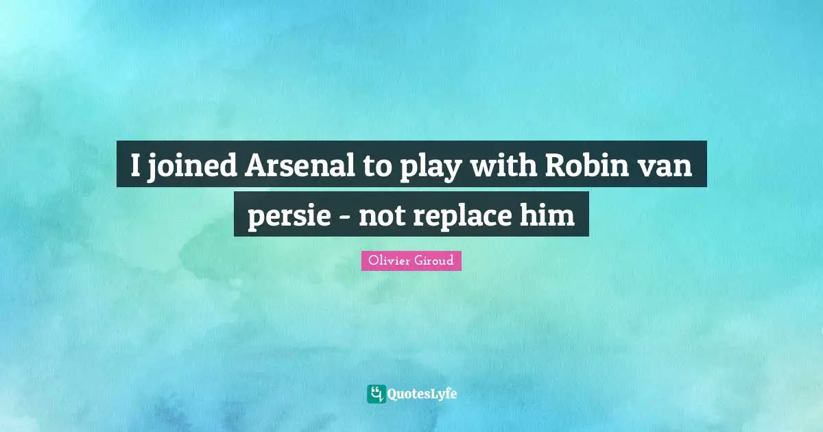 I joined Arsenal to play with Robin van persie - not replace him