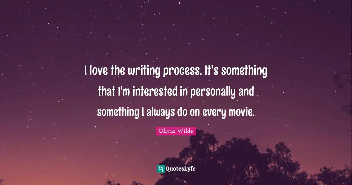 Writing Process Quotes: "I love the writing process. It's something that I'm interested in personally and something I always do on every movie."