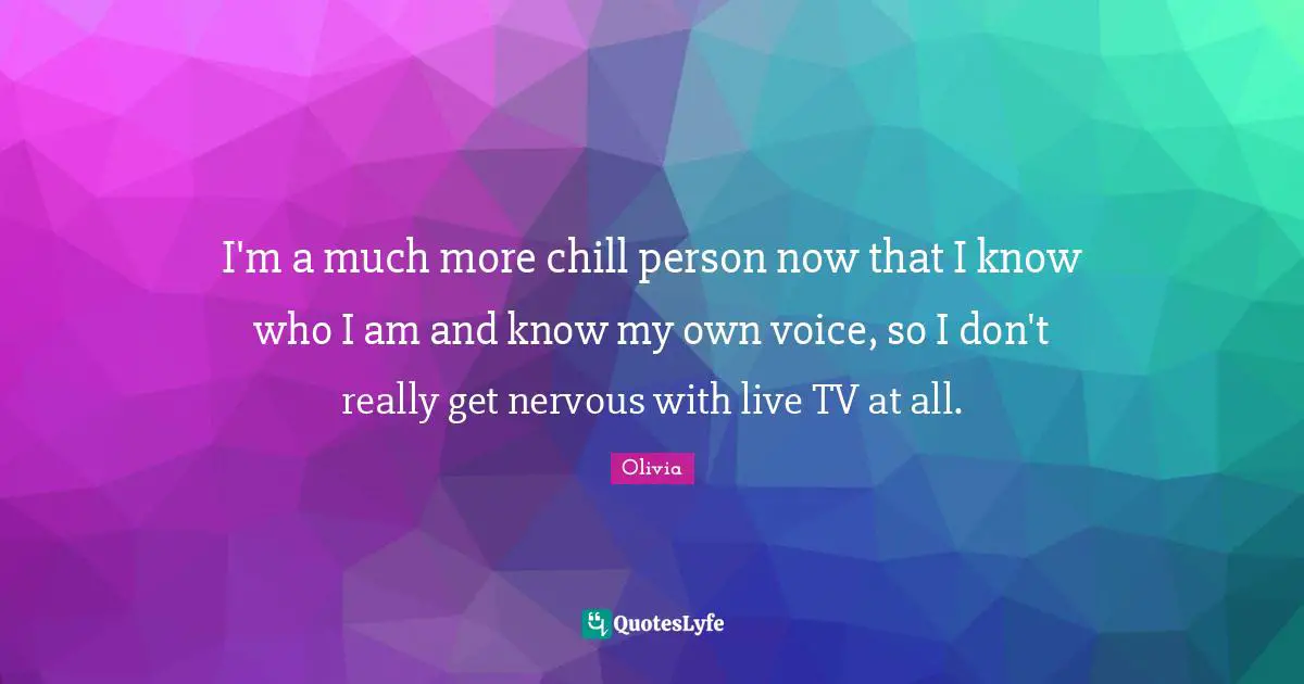 I'm a much more chill person now that I know who I am and know my own voice, so I don't really get nervous with live TV at all.