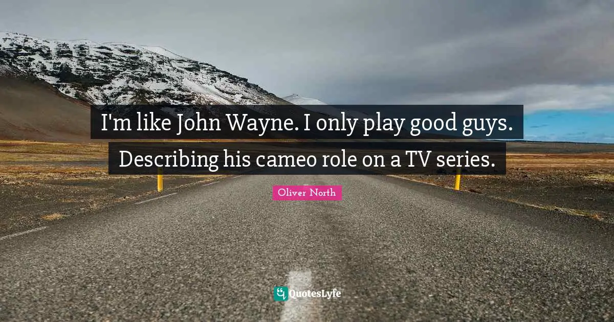 I'm like John Wayne. I only play good guys. Describing his cameo role on a TV series.
