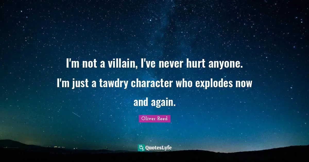Villain Quotes: "I'm not a villain, I've never hurt anyone. I'm just a tawdry character who explodes now and again."