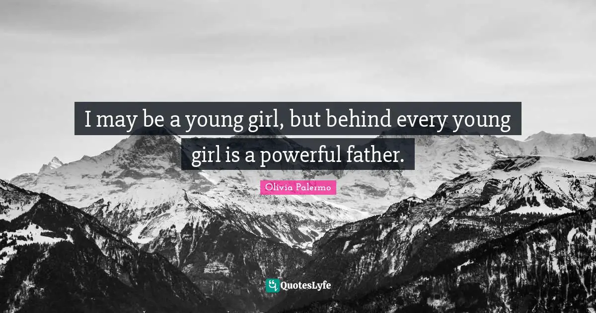 I may be a young girl, but behind every young girl is a powerful father.