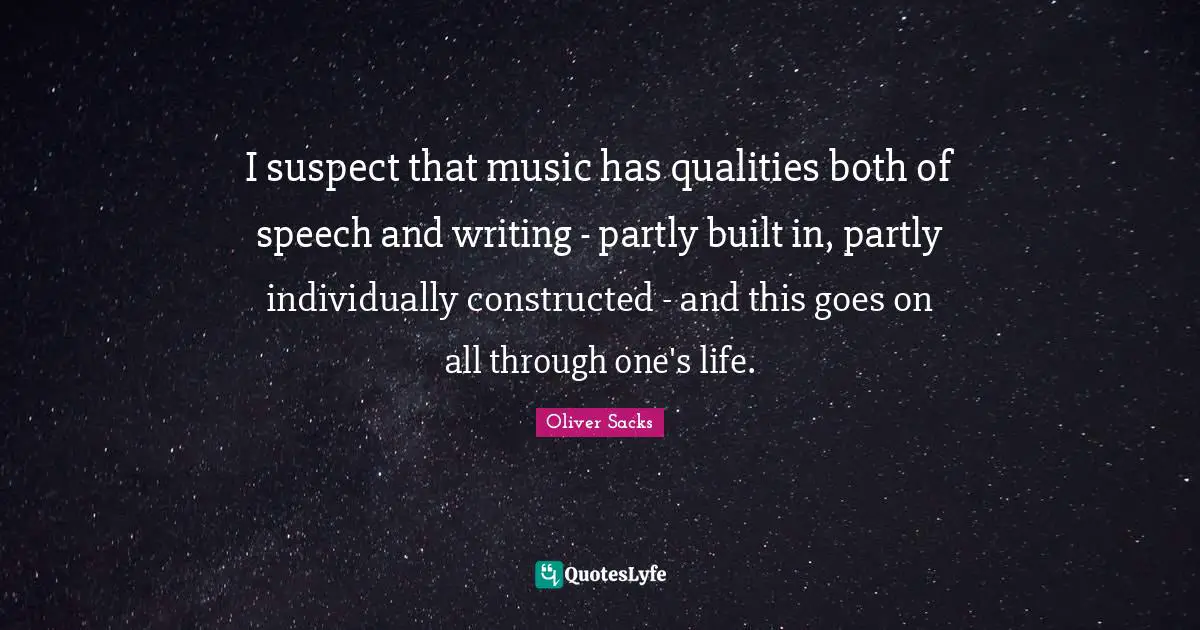 I suspect that music has qualities both of speech and writing - partly built in, partly individually constructed - and this goes on all through one's life.