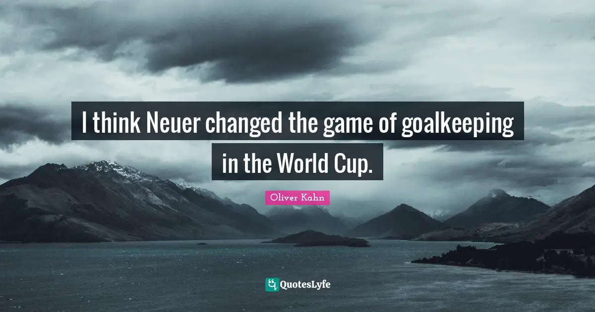 World Cup Quotes: "I think Neuer changed the game of goalkeeping in the World Cup."