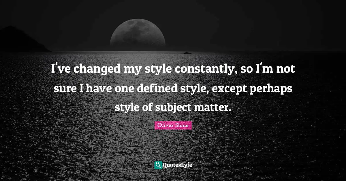 I've changed my style constantly, so I'm not sure I have one defined style, except perhaps style of subject matter.