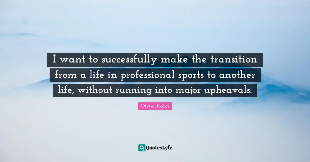 I want to successfully make the transition from a life in professional sports to another life, without running into major upheavals.