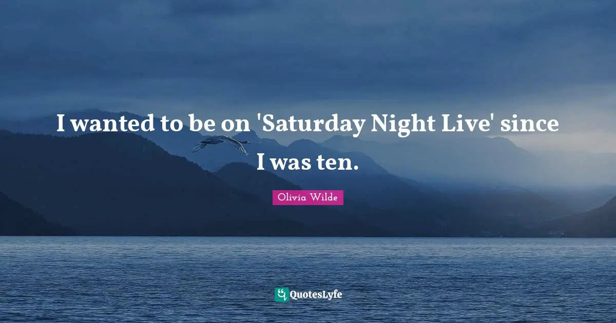 I wanted to be on 'Saturday Night Live' since I was ten.