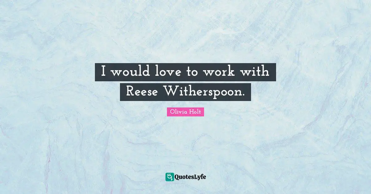 I would love to work with Reese Witherspoon.