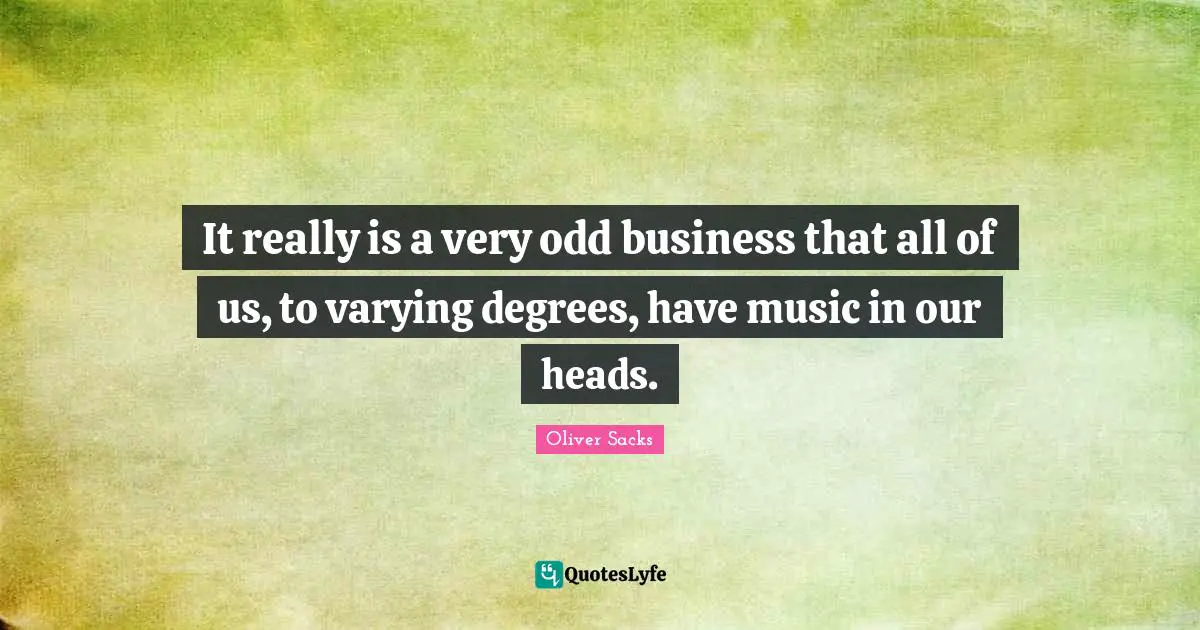 It really is a very odd business that all of us, to varying degrees, have music in our heads.