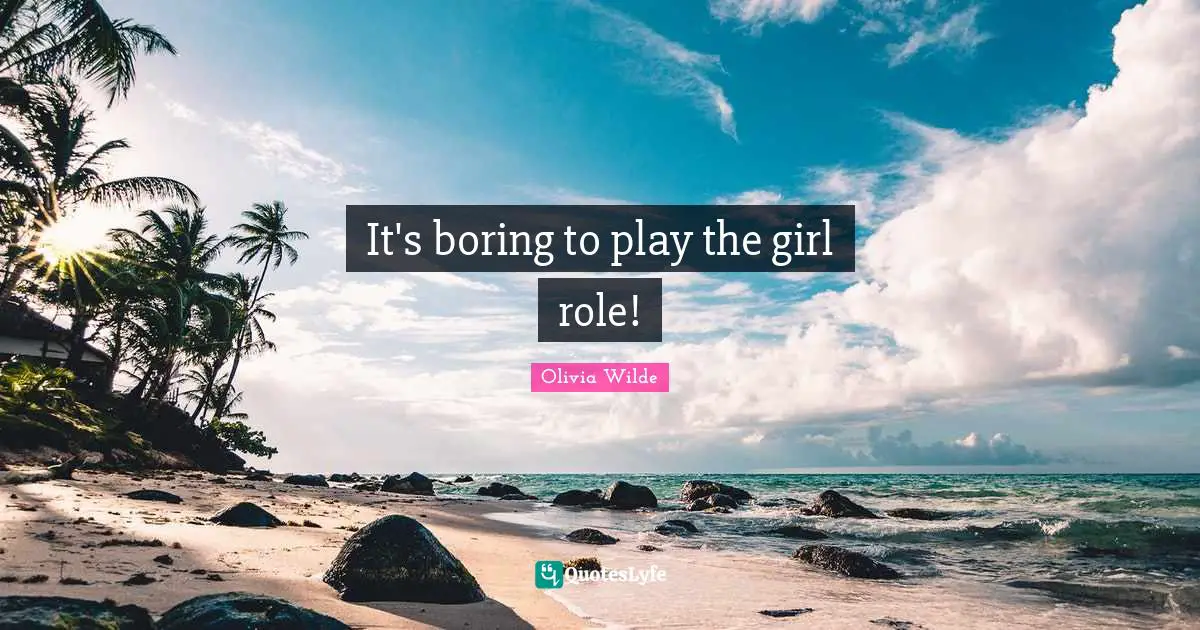 It's boring to play the girl role!