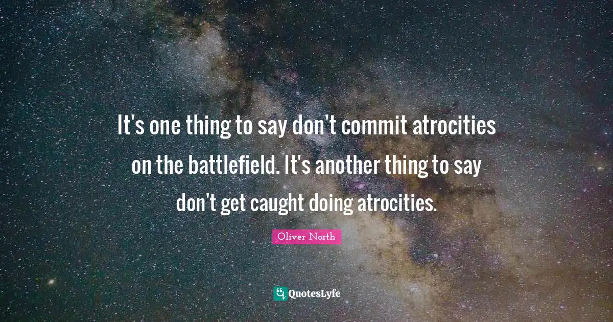It's one thing to say don't commit atrocities on the battlefield. It's another thing to say don't get caught doing atrocities.