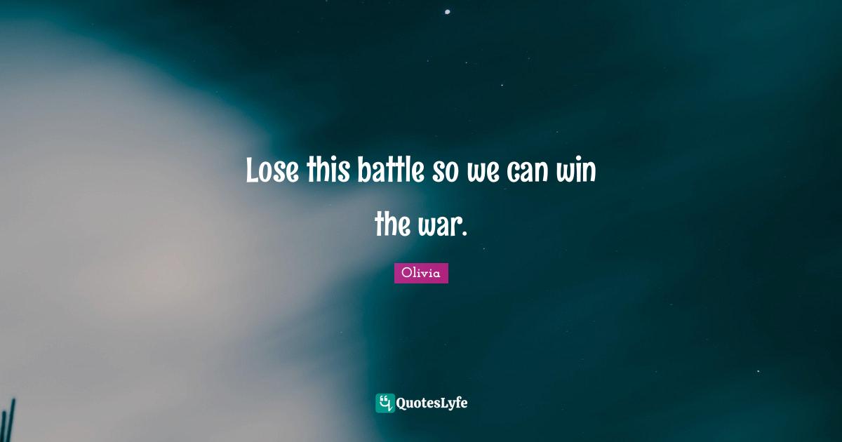 Lose this battle so we can win the war.