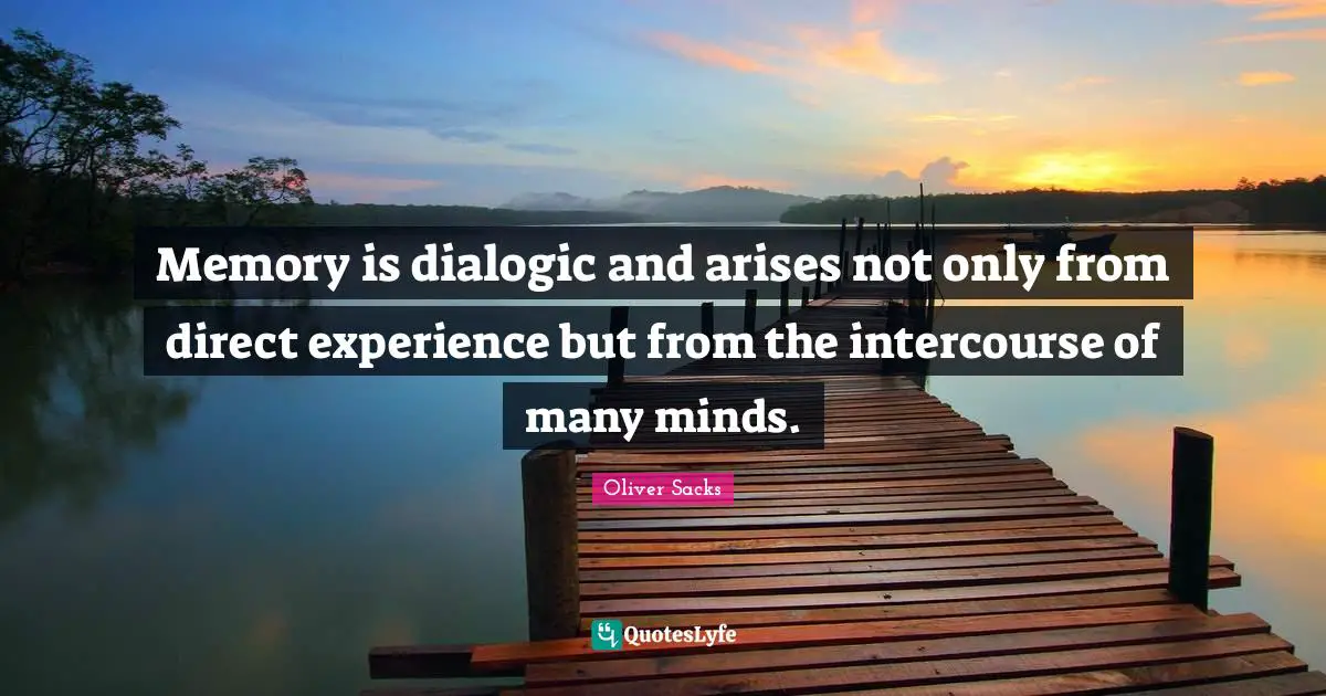 Memory is dialogic and arises not only from direct experience but from the intercourse of many minds.