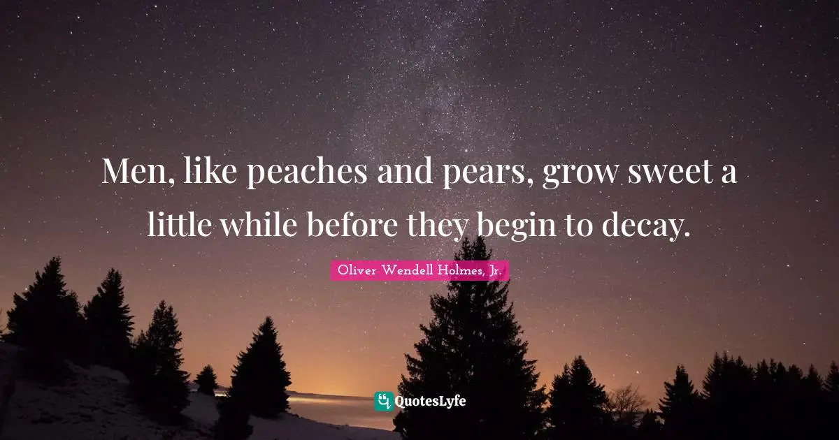 Pears Quotes: "Men, like peaches and pears, grow sweet a little while before they begin to decay."