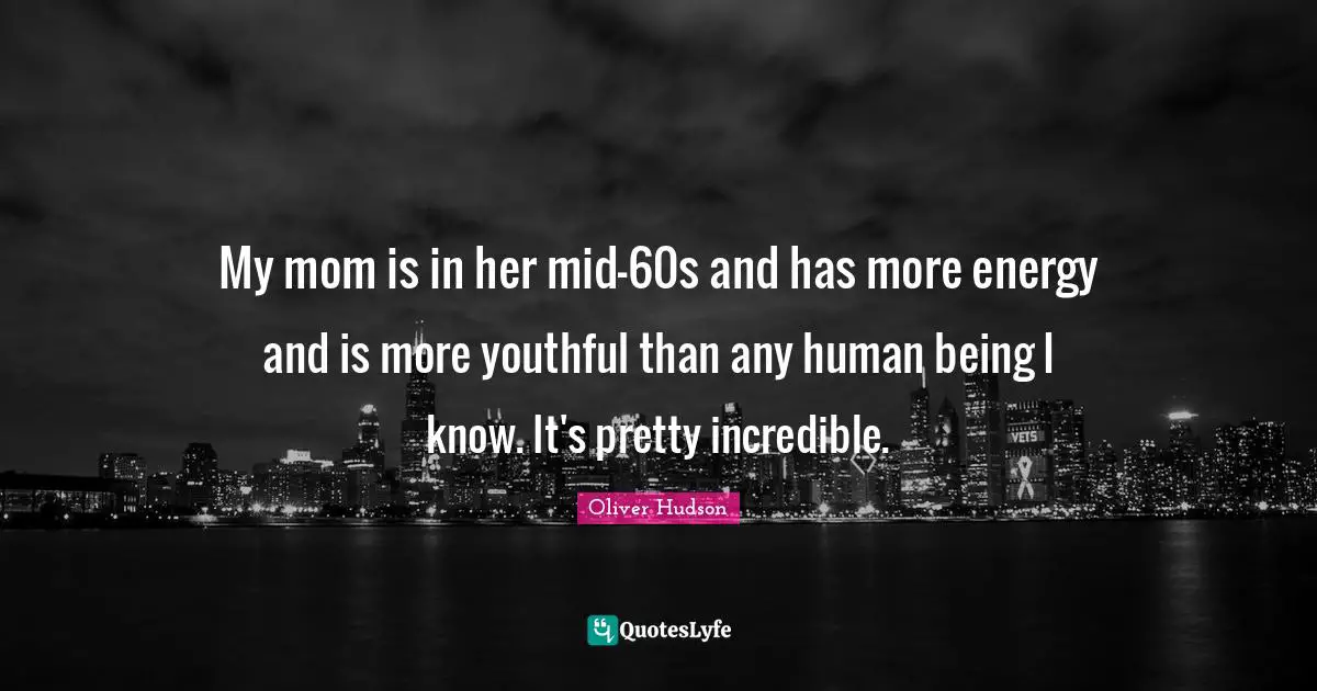 My mom is in her mid-60s and has more energy and is more youthful than any human being I know. It's pretty incredible.
